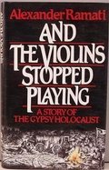 And the Violins Stopped Playing: A Story of the Gypsy Holocaust And the Violins Stopped Playing: A Story of the Gypsy Holocaust