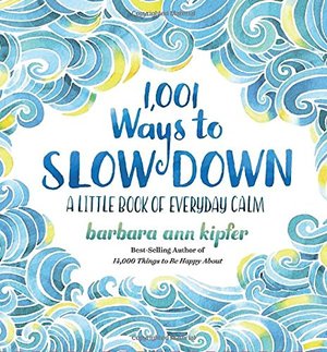 1,001 Ways to Slow Down: A Little Book of Everyday Calm 1,001 Ways to Slow Down: A Little Book of Everyday Calm