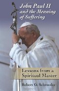 John Paul II and the Meaning of Suffering: Lessons from a Spiritual Master John Paul II and the Meaning of Suffering: Lessons from a Spiritual Master