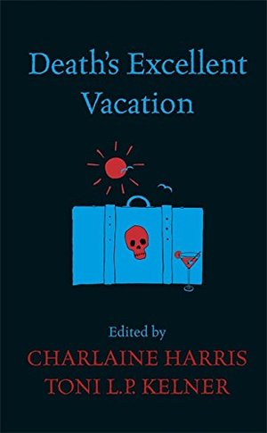 Death's Excellent Vacation. Edited by Charlaine Harris and Toni L.P. Kelner Death's Excellent Vacation. Edited by Charlaine Harris and Toni L.P. Kelner