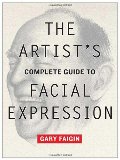 Artist's Complete Guide to Facial Expression, The Artist's Complete Guide to Facial Expression, The