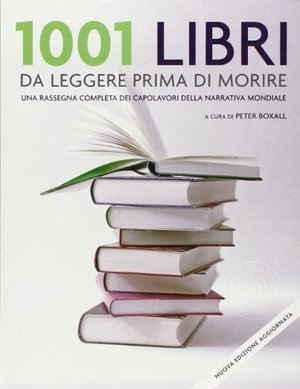 1001 libri da leggere prima di morire. Una rassegna completa dei capolavori della narrativa mondiale 1001 libri da leggere prima di morire. Una rassegna completa dei capolavori della narrativa mondiale
