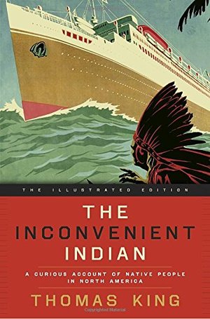 Inconvenient Indian Illustrated: A Curious Account of Native People in North America, The Inconvenient Indian Illustrated: A Curious Account of Native People in North America, The