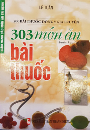 303 món ăn bài thuốc: 500 bài thuốc Đông y gia truyền 303 món ăn bài thuốc: 500 bài thuốc Đông y gia truyền