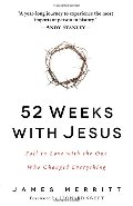 52 Weeks with Jesus: Fall in Love with the One Who Changed Everything 52 Weeks with Jesus: Fall in Love with the One Who Changed Everything