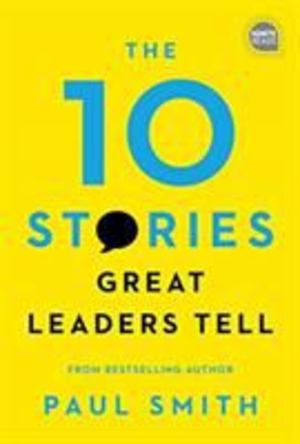 10 Stories Great Leaders Tell, The 10 Stories Great Leaders Tell, The