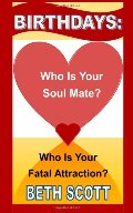 Birthdays: Who Is Your Soul Mate? Who Is Your Fatal Attraction? Birthdays: Who Is Your Soul Mate? Who Is Your Fatal Attraction?