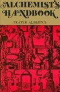 Alchemist's Handbook: Manual for Practical Laboratory Alchemy, The Alchemist's Handbook: Manual for Practical Laboratory Alchemy, The