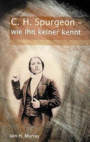C. H. Spurgeon - wie ihn keiner kennt: Zum 100. Todestag des Fürsten der Prediger C. H. Spurgeon - wie ihn keiner kennt: Zum 100. Todestag des Fürsten der Prediger