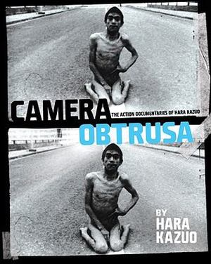 Camera Obtrusa: the Action Documentaries of Hara Kazuo Camera Obtrusa: the Action Documentaries of Hara Kazuo