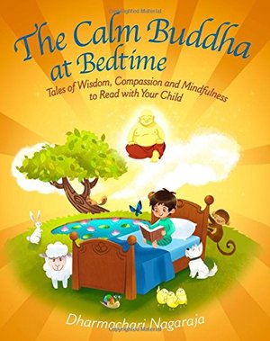 Calm Buddha at Bedtime: Tales of Wisdom, Compassion and Mindfulness to Read with Your Child, The Calm Buddha at Bedtime: Tales of Wisdom, Compassion and Mindfulness to Read with Your Child, The