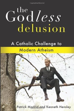 Godless Delusion: A Catholic Challenge to Modern Atheism, The Godless Delusion: A Catholic Challenge to Modern Atheism, The