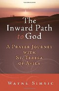 Inward Path to God: A Prayer Journey with Teresa of Avila, The Inward Path to God: A Prayer Journey with Teresa of Avila, The