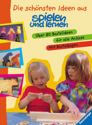 Die schönsten Ideen aus spielen + lernen: Über 80 Bastelideen für alle Anlässe. Mit Bastelbogen Die schönsten Ideen aus spielen + lernen: Über 80 Bastelideen für alle Anlässe. Mit Bastelbogen