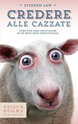 Credere alle cazzate. Come non farsi risucchiare in un buco nero intellettuale Credere alle cazzate. Come non farsi risucchiare in un buco nero intellettuale