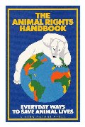 Animal Rights Handbook: Everyday Ways to Save Animal Lives, The Animal Rights Handbook: Everyday Ways to Save Animal Lives, The