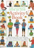 Ultimate Show-Me-How Activity Book: Simple and Fun Step-By-Step Projects for Young Children, The Ultimate Show-Me-How Activity Book: Simple and Fun Step-By-Step Projects for Young Children, The
