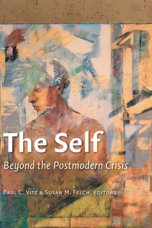Self: Beyond the Postmodern Crisis, The Self: Beyond the Postmodern Crisis, The