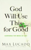God Will Use This for Good: Surviving the Mess of Life God Will Use This for Good: Surviving the Mess of Life