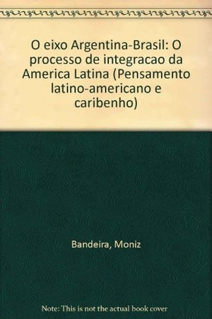 O eixo Argentina-Brasil: O processo de integração da América Latina O eixo Argentina-Brasil: O processo de integração da América Latina