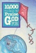 10,000 Things to Praise God for 10,000 Things to Praise God for