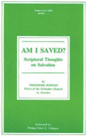 Am I Saved?: Scriptural Thoughts on Salvation in the Orthodox Church Am I Saved?: Scriptural Thoughts on Salvation in the Orthodox Church