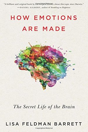 How Emotions Are Made: The Secret Life of the Brain How Emotions Are Made: The Secret Life of the Brain