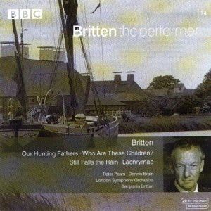 Britten: Our Hunting Fathers / Who are these Children? / Still Falls the Rain Britten: Our Hunting Fathers / Who are these Children? / Still Falls the Rain