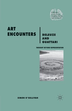 Art Encounters Deleuze and Guattari: Thought Beyond Representation (Renewing Philosophy) Art Encounters Deleuze and Guattari: Thought Beyond Representation (Renewing Philosophy)