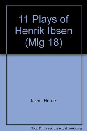 11 Plays of Henrik Ibsen (Mlg 18) 11 Plays of Henrik Ibsen (Mlg 18)
