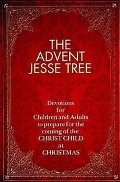 Advent Jesse Tree: Devotions for Children and Adults to Prepare for the Coming of the Christ Child at Christmas, The Advent Jesse Tree: Devotions for Children and Adults to Prepare for the Coming of the Christ Child at Christmas, The