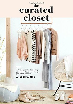 Curated Closet: A Simple System for Discovering Your Personal Style and Building Your Dream Wardrobe, The Curated Closet: A Simple System for Discovering Your Personal Style and Building Your Dream Wardrobe, The