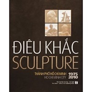 Điêu khắc - Sculpture - Thành phố Hồ Chí Minh 1975-2010 Điêu khắc - Sculpture - Thành phố Hồ Chí Minh 1975-2010