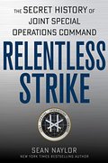 Relentless Strike: The Secret History of Joint Special Operations Command Relentless Strike: The Secret History of Joint Special Operations Command