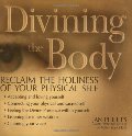 Divining the Body: Reclaim the Holiness of Your Physical Self Divining the Body: Reclaim the Holiness of Your Physical Self