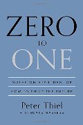 Zero to One: Notes on Startups, or How to Build the Future Zero to One: Notes on Startups, or How to Build the Future