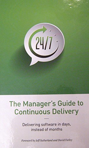 Manager's Guide to Continuous Delivery: Delivery Software in Days, Instead of Months, The Manager's Guide to Continuous Delivery: Delivery Software in Days, Instead of Months, The