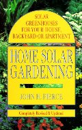 Home Solar Gardening: Solar Greenhouses For Your House, Backyard or Apartment Home Solar Gardening: Solar Greenhouses For Your House, Backyard or Apartment