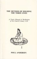Method of Holding the Three Ones: A Taoist Manual of Meditation of the Fourth Century A.D., The Method of Holding the Three Ones: A Taoist Manual of Meditation of the Fourth Century A.D., The