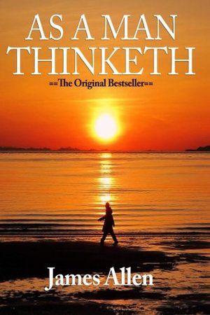 As a Man Thinketh - Complete Original Text As a Man Thinketh - Complete Original Text