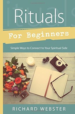 Rituals for Beginners: Simple Ways to Connect to Your Spiritual Side Rituals for Beginners: Simple Ways to Connect to Your Spiritual Side