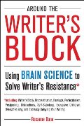 Around the Writer's Block: Using Brain Science to Solve Writer's Resistance Around the Writer's Block: Using Brain Science to Solve Writer's Resistance