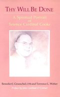 Thy Will Be Done: A Spiritual Portrait of Terence Cardinal Cooke Thy Will Be Done: A Spiritual Portrait of Terence Cardinal Cooke