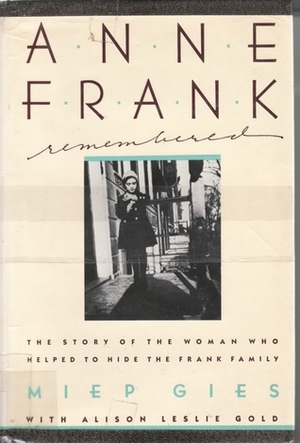 Anne Frank Remembered: The Story of the Woman Who Helped to Hide the Frank Family Anne Frank Remembered: The Story of the Woman Who Helped to Hide the Frank Family