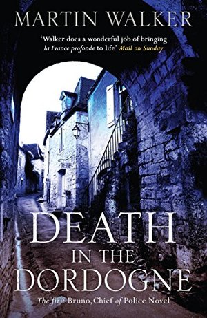 Death in the Dordogne: The first Bruno, Chief of Police investigation (Captain Bruno Courreges) Death in the Dordogne: The first Bruno, Chief of Police investigation (Captain Bruno Courreges)