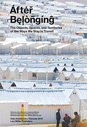 After Belonging: Objects, Spaces, and Territories of the Ways We Stay in Transit After Belonging: Objects, Spaces, and Territories of the Ways We Stay in Transit