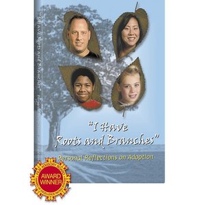 I Have Roots and Branches: Personal Reflections on Adoption I Have Roots and Branches: Personal Reflections on Adoption