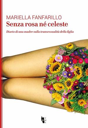 Senza rosa né celeste. Diario di una madre sulla transessualità della figlia Senza rosa né celeste. Diario di una madre sulla transessualità della figlia