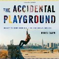 Accidental Playground: Brooklyn Waterfront Narratives of the Undesigned and Unplanned, The Accidental Playground: Brooklyn Waterfront Narratives of the Undesigned and Unplanned, The