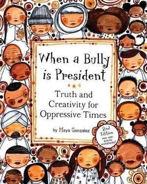 When a Bully is President: Truth and Creativity for Oppressive Times When a Bully is President: Truth and Creativity for Oppressive Times